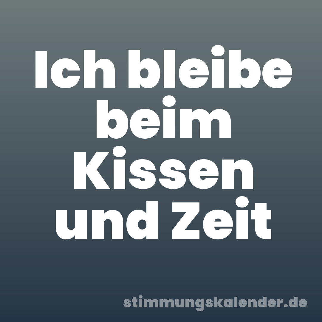 Ich bleibe beim Kissen und Zeit