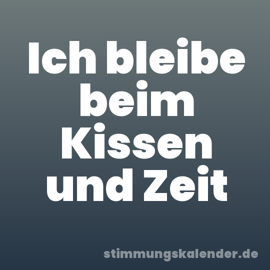 Ich bleibe beim Kissen und Zeit