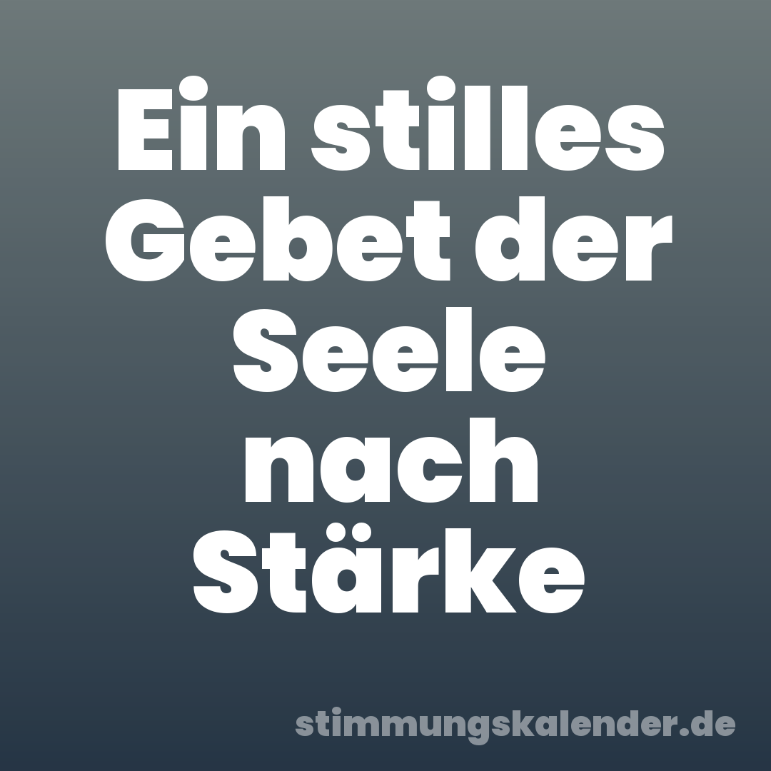 Ein stilles Gebet der Seele nach Stärke