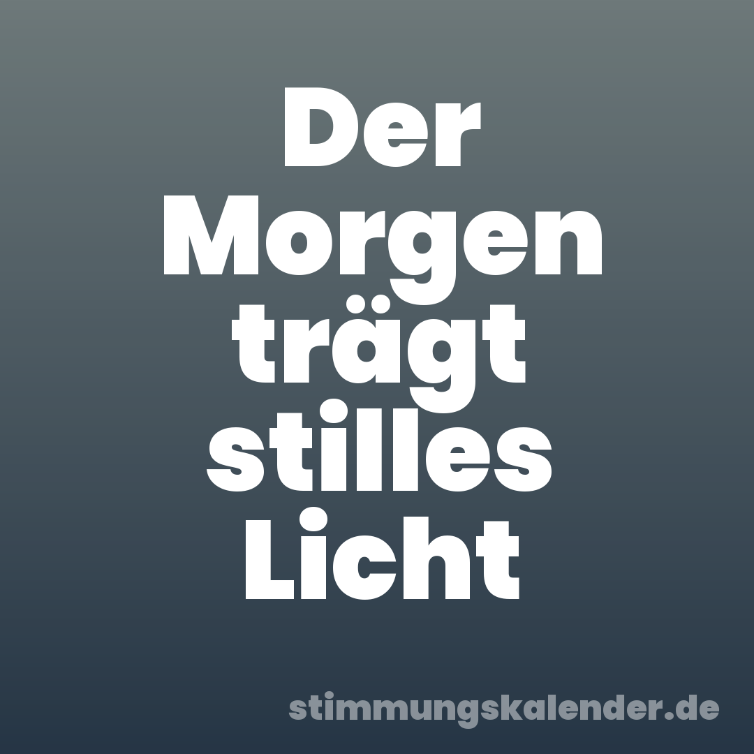 Der Morgen trägt stilles Licht