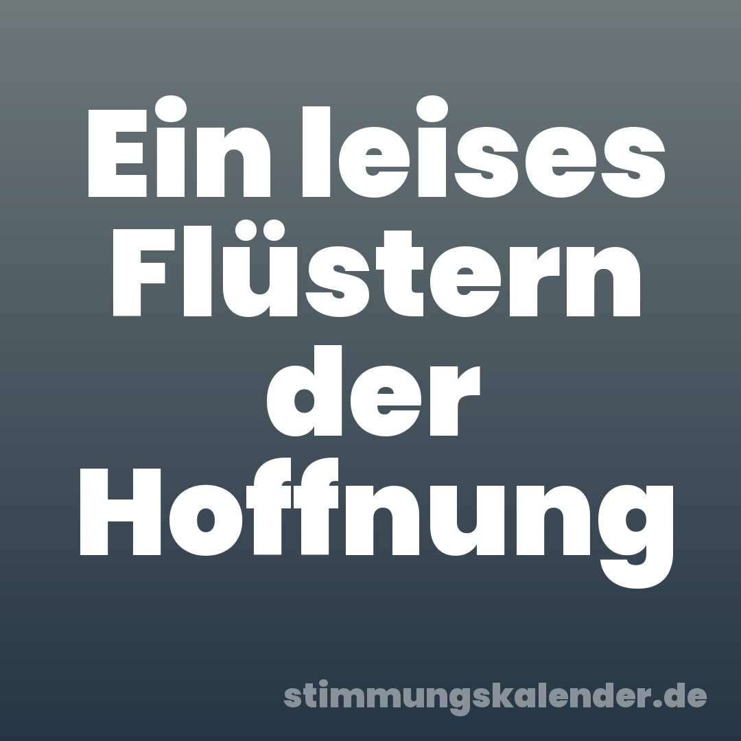 Ein leises Flüstern der Hoffnung
