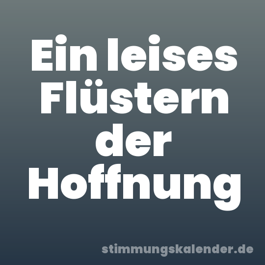 Ein leises Flüstern der Hoffnung