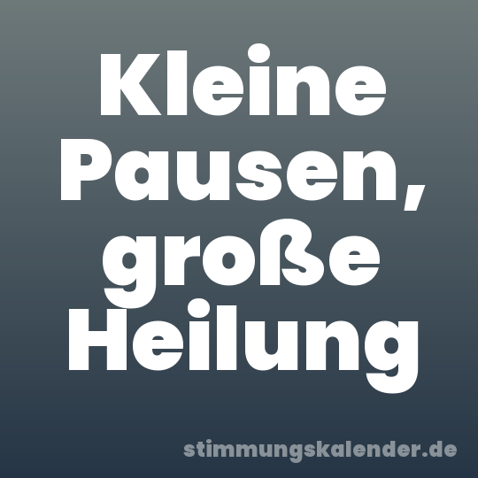 Kleine Pausen, große Heilung