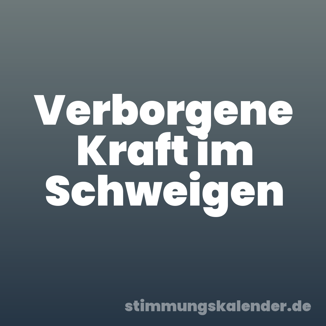Verborgene Kraft im Schweigen