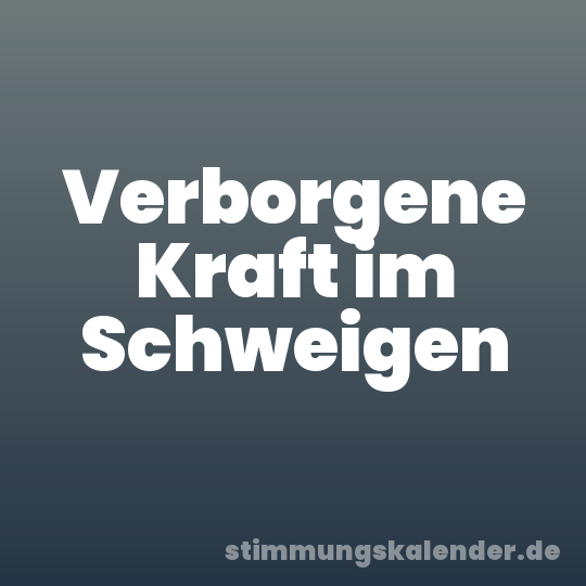 Verborgene Kraft im Schweigen