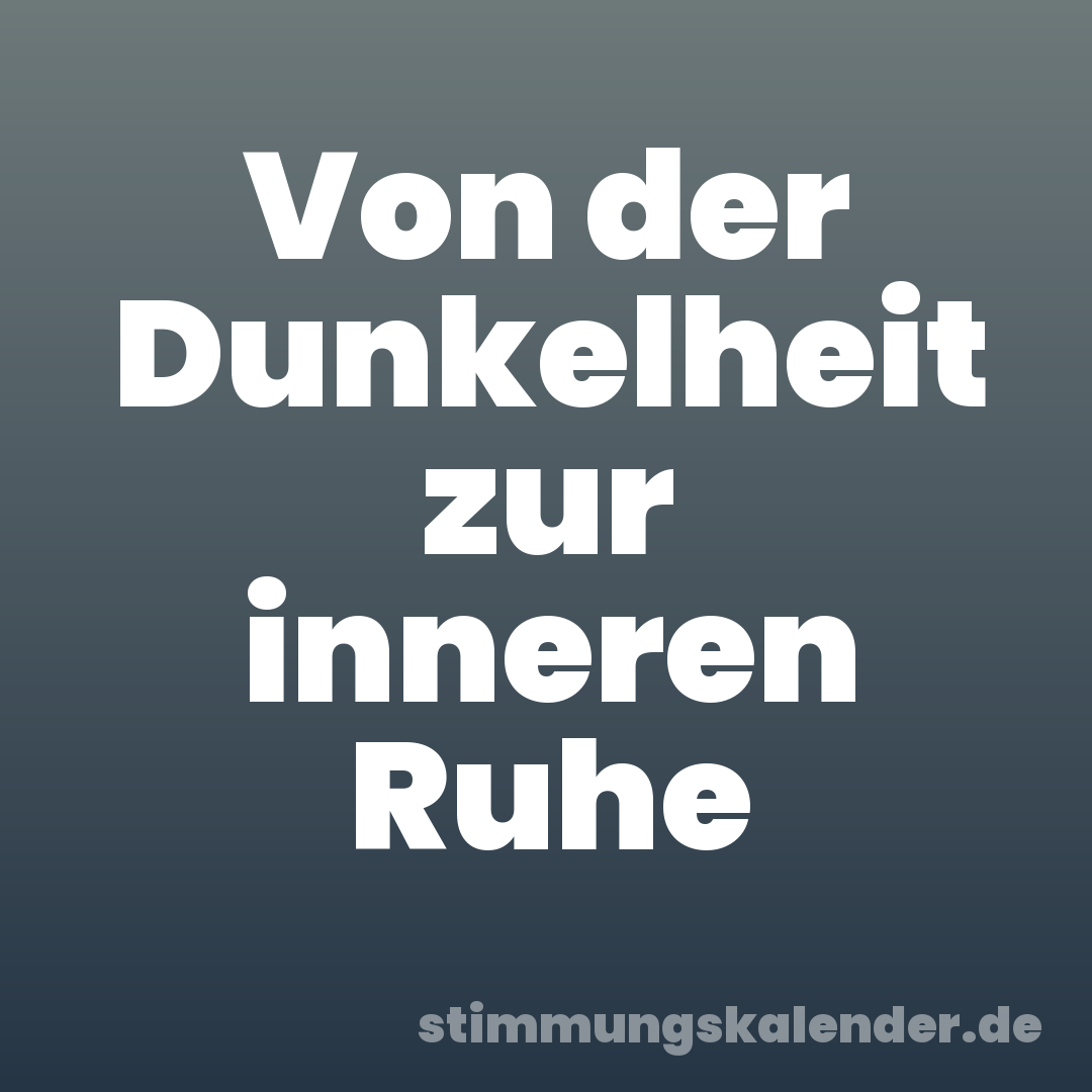Von der Dunkelheit zur inneren Ruhe