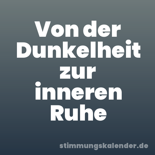 Von der Dunkelheit zur inneren Ruhe