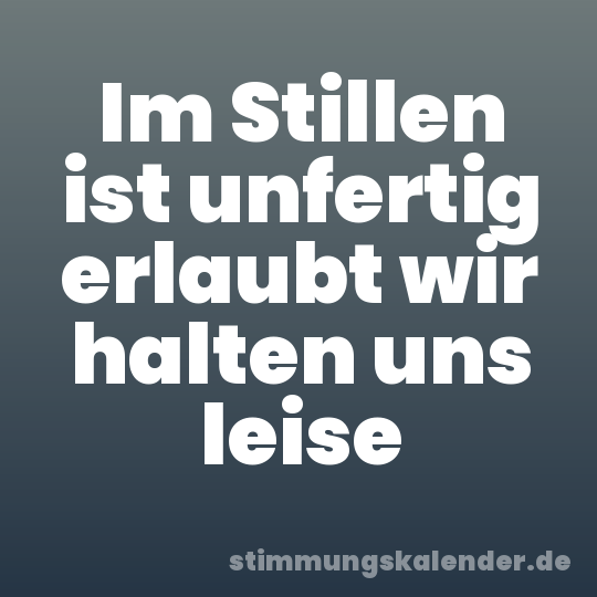 Im Stillen ist unfertig erlaubt wir halten uns leise