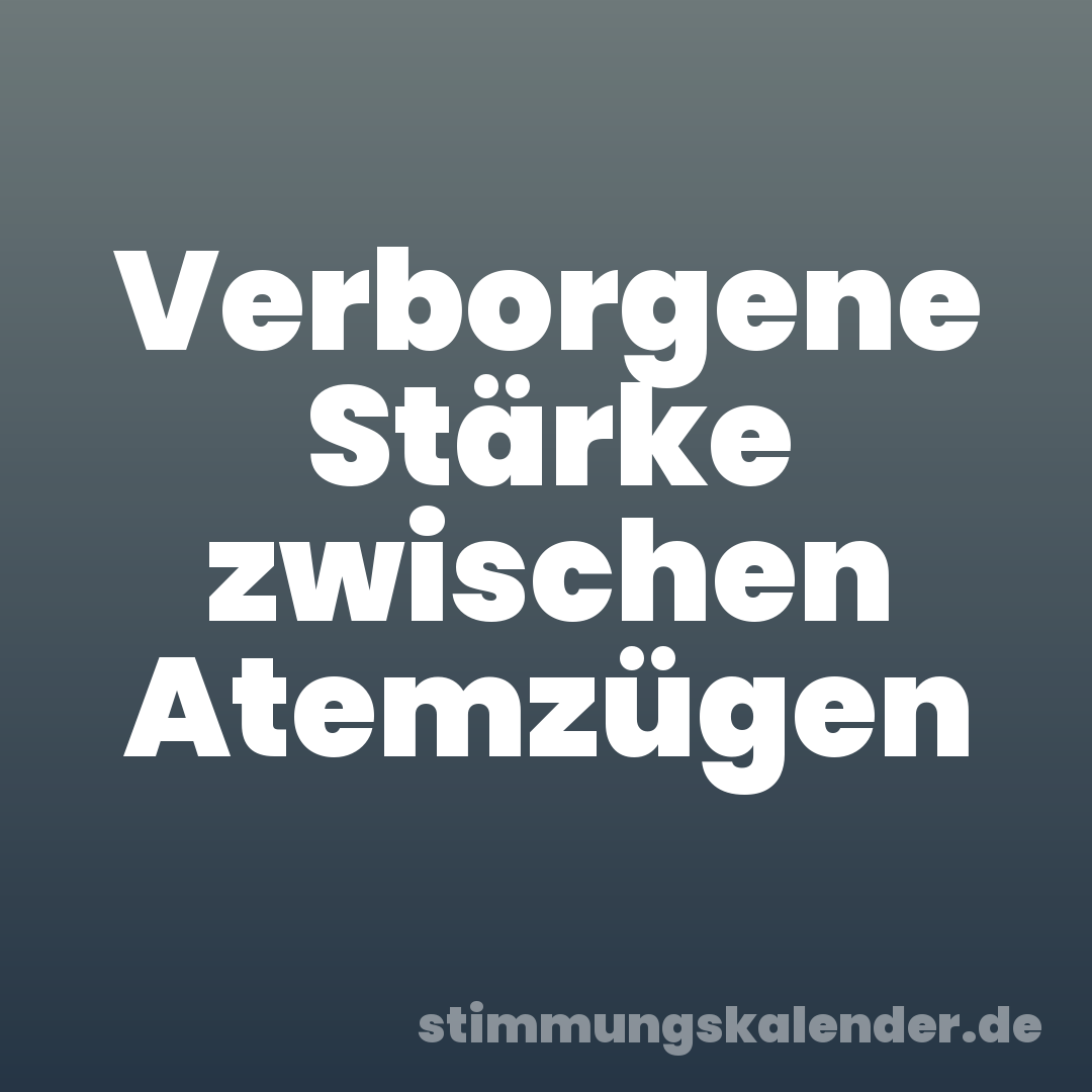Verborgene Stärke zwischen Atemzügen