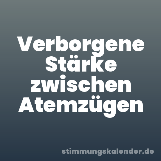 Verborgene Stärke zwischen Atemzügen