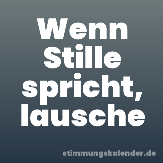 Wenn Stille spricht, lausche