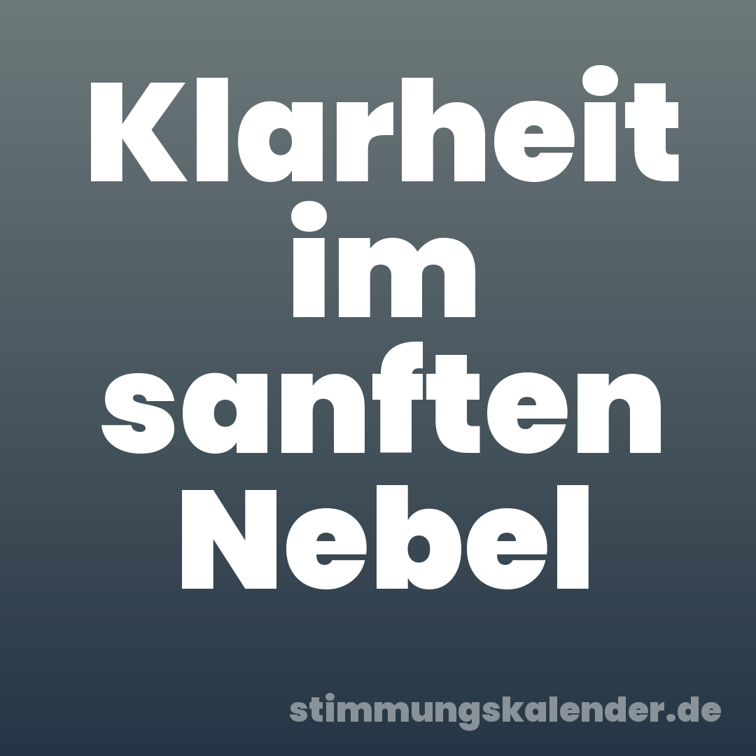 Klarheit im sanften Nebel