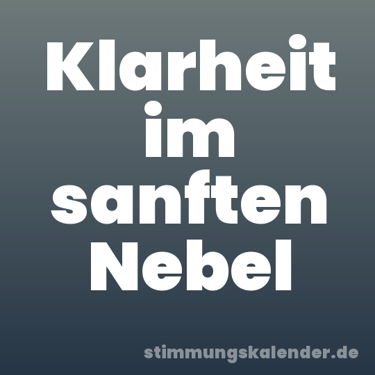 Klarheit im sanften Nebel