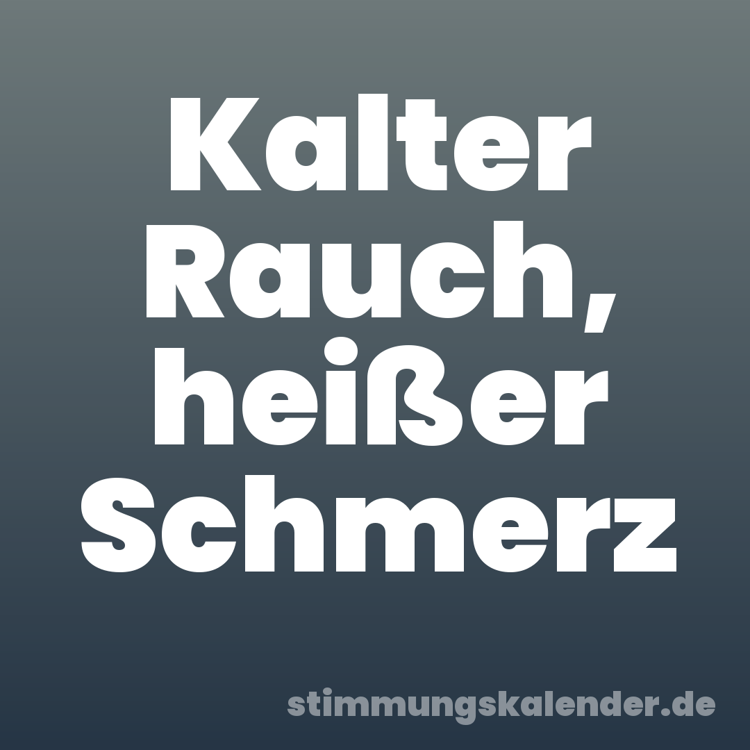 Kalter Rauch, heißer Schmerz