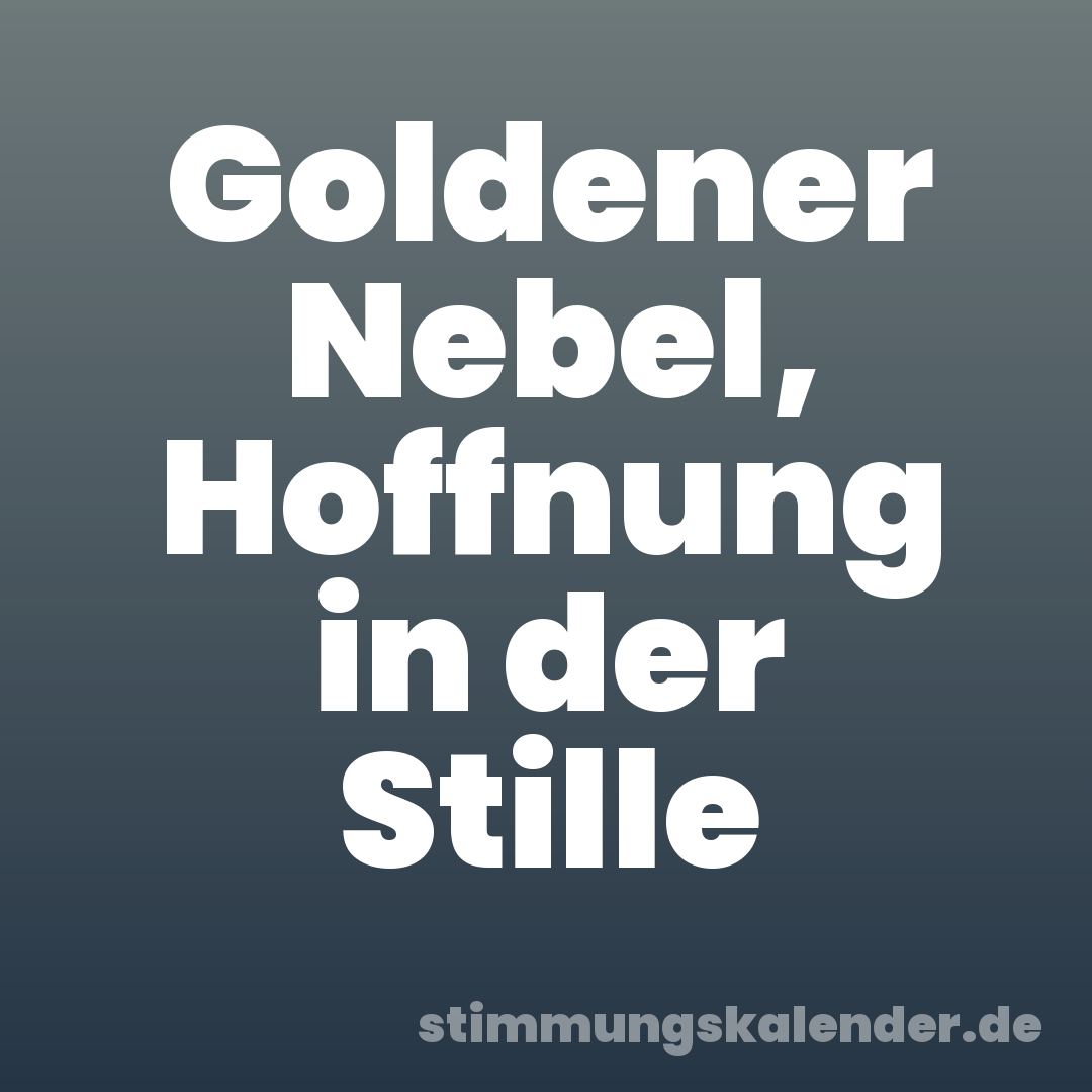 Goldener Nebel, Hoffnung in der Stille