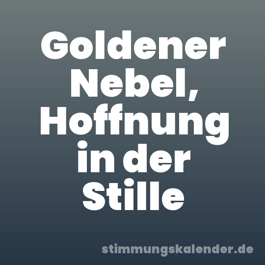 Goldener Nebel, Hoffnung in der Stille