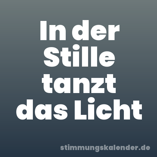 In der Stille tanzt das Licht