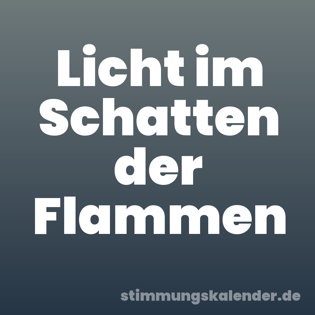 Licht im Schatten der Flammen
