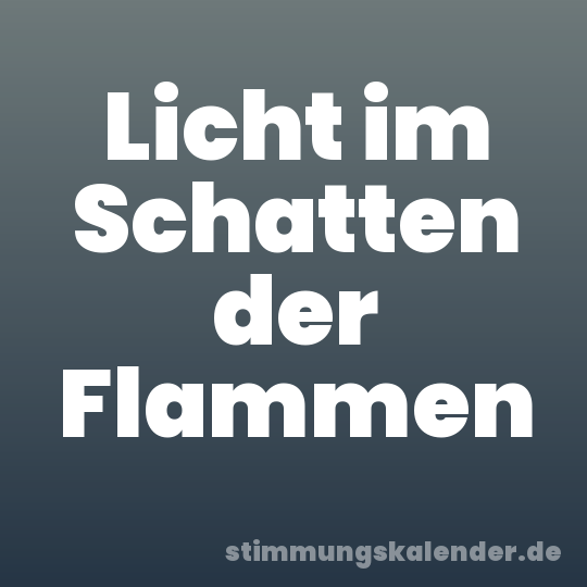 Licht im Schatten der Flammen