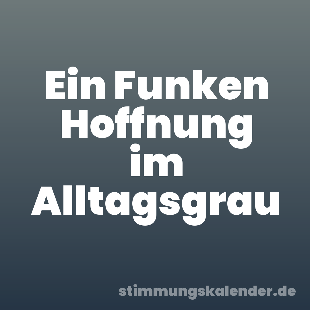 Ein Funken Hoffnung im Alltagsgrau