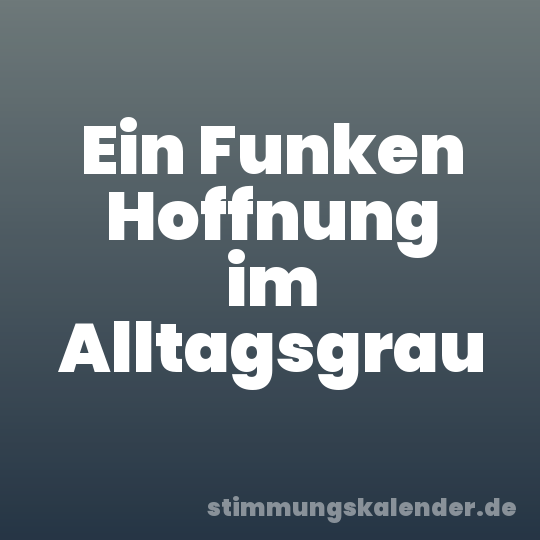 Ein Funken Hoffnung im Alltagsgrau