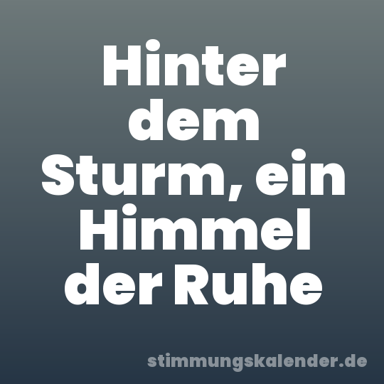 Hinter dem Sturm, ein Himmel der Ruhe
