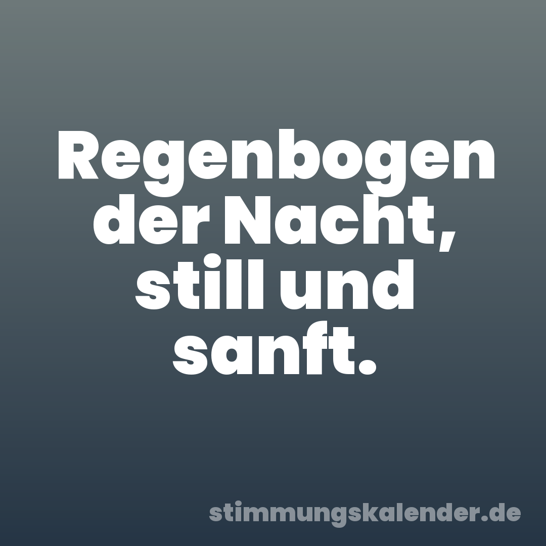 Regenbogen der Nacht, still und sanft.