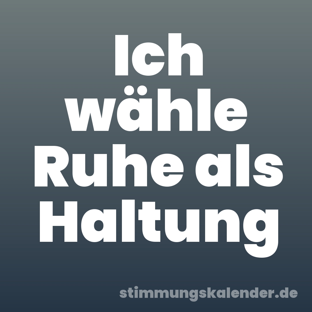 Ich wähle Ruhe als Haltung