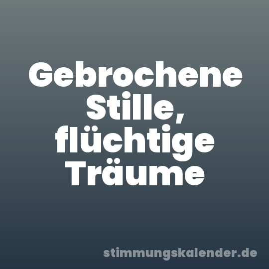 Gebrochene Stille, flüchtige Träume