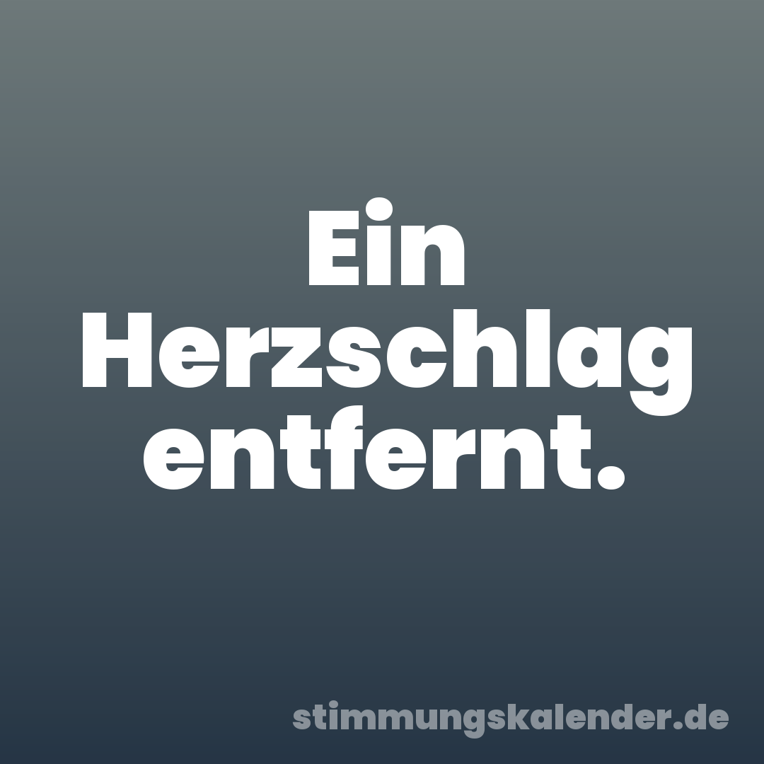 Ein Herzschlag entfernt.