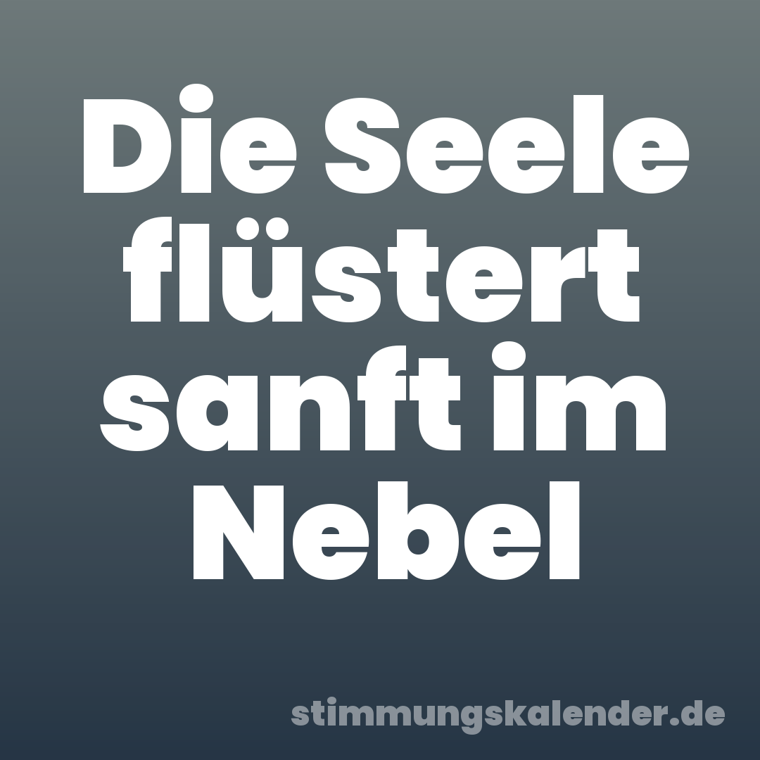 Die Seele flüstert sanft im Nebel