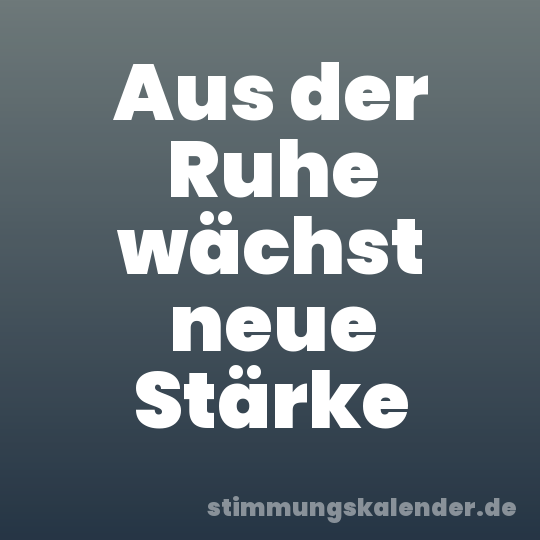 Aus der Ruhe wächst neue Stärke