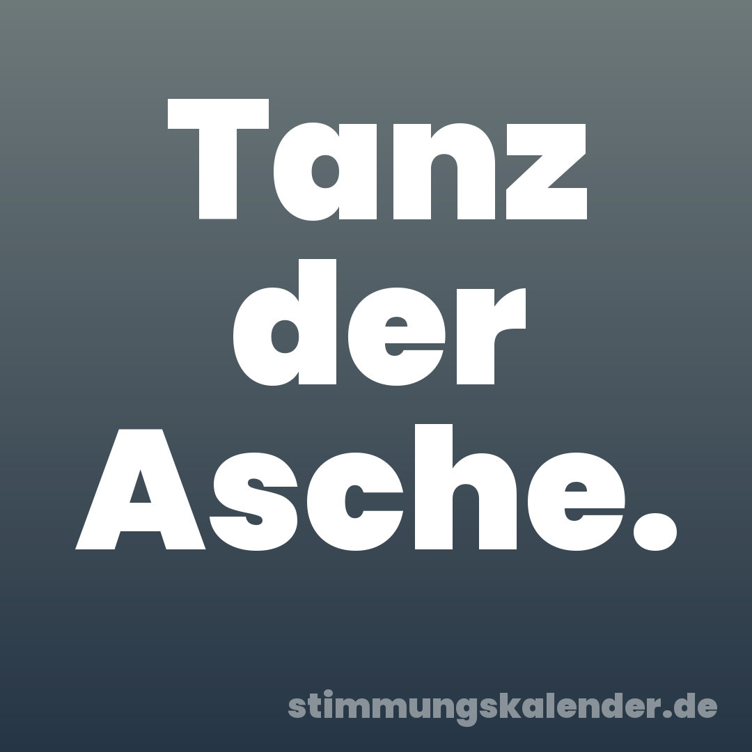 Tanz der Asche.