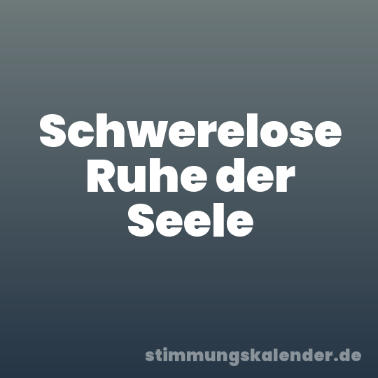 Schwerelose Ruhe der Seele