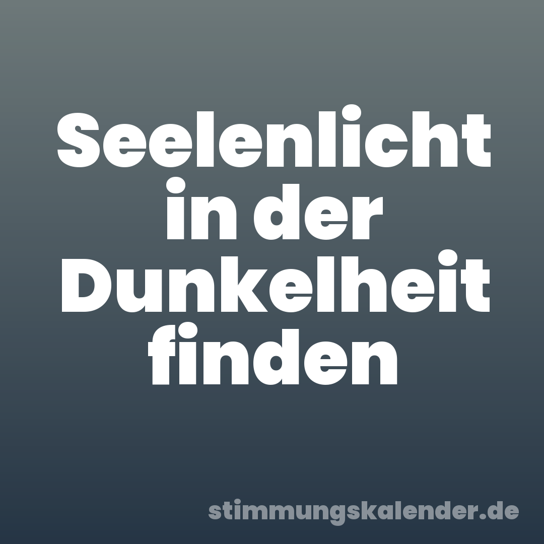 Seelenlicht in der Dunkelheit finden