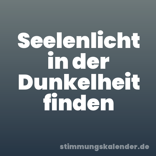 Seelenlicht in der Dunkelheit finden