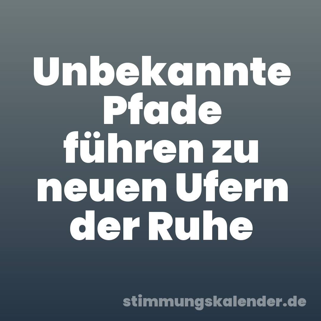 Unbekannte Pfade führen zu neuen Ufern der Ruhe