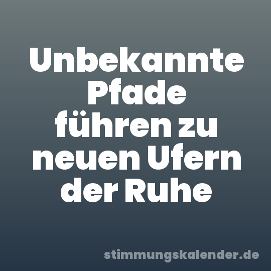 Unbekannte Pfade führen zu neuen Ufern der Ruhe