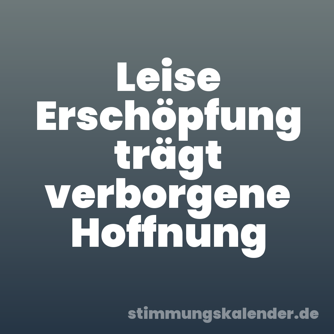 Leise Erschöpfung trägt verborgene Hoffnung