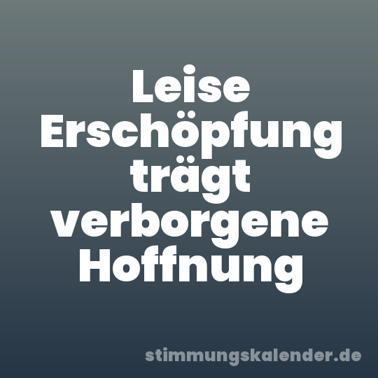 Leise Erschöpfung trägt verborgene Hoffnung
