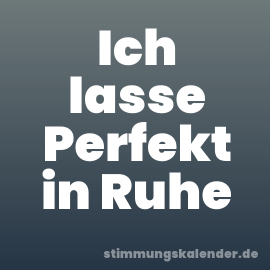 Ich lasse Perfekt in Ruhe