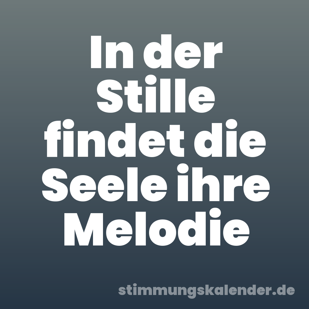 In der Stille findet die Seele ihre Melodie
