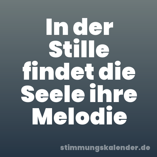 In der Stille findet die Seele ihre Melodie