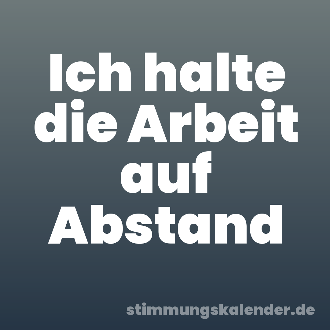 Ich halte die Arbeit auf Abstand