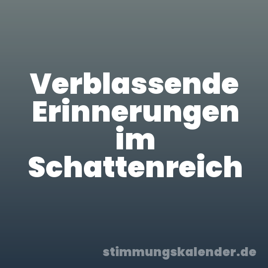 Verblassende Erinnerungen im Schattenreich