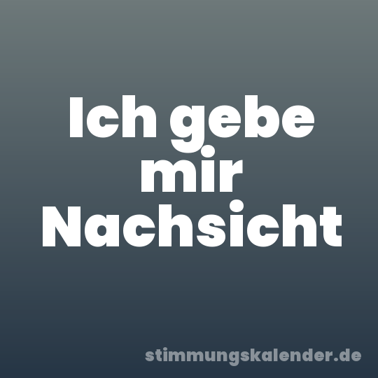 Ich gebe mir Nachsicht