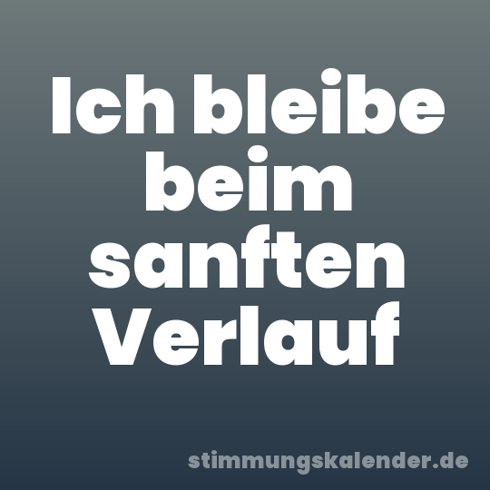 Ich bleibe beim sanften Verlauf