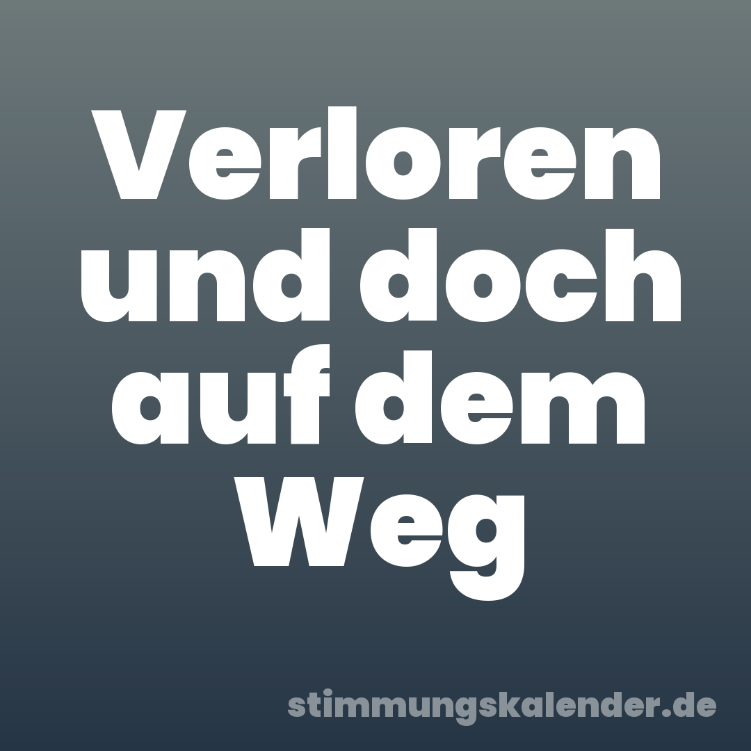 Verloren und doch auf dem Weg