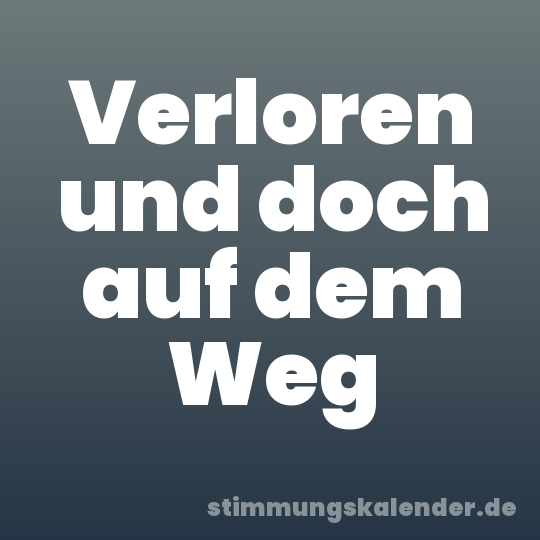 Verloren und doch auf dem Weg
