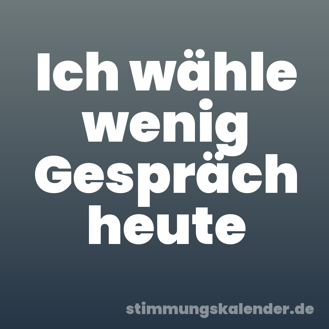 Ich wähle wenig Gespräch heute
